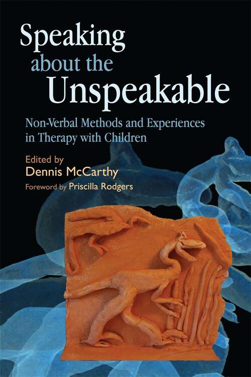 Book cover of Speaking about the Unspeakable: Non-Verbal Methods and Experiences in Therapy with Children