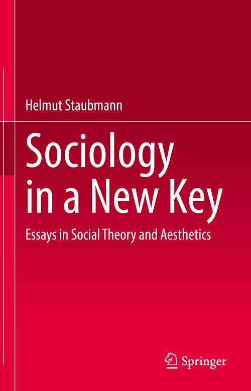Book cover of Sociology in a New Key: Essays in Social Theory and Aesthetics (1st ed. 2022)