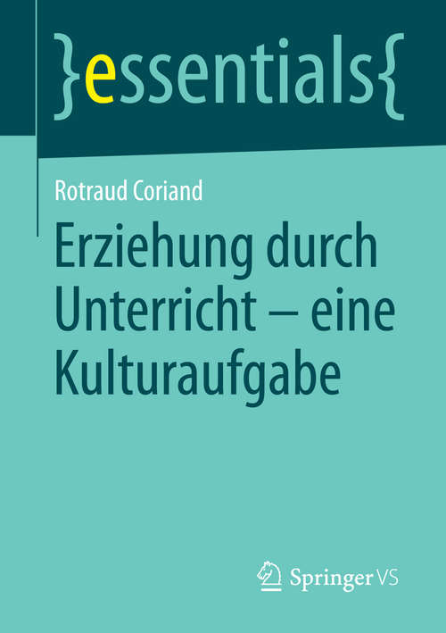 Book cover of Erziehung durch Unterricht - eine Kulturaufgabe (2014) (essentials)