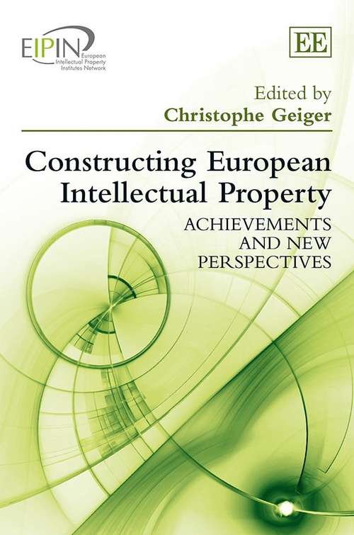 Book cover of Constructing European Intellectual Property: Achievements And New Perspectives (European Intellectual Property Institutes Network Ser. (PDF))