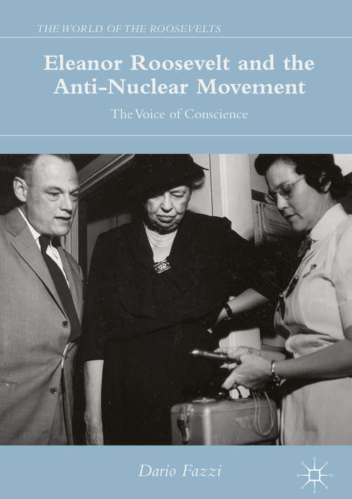 Book cover of Eleanor Roosevelt and the Anti-Nuclear Movement: The Voice of Conscience (1st ed. 2016) (The World of the Roosevelts)