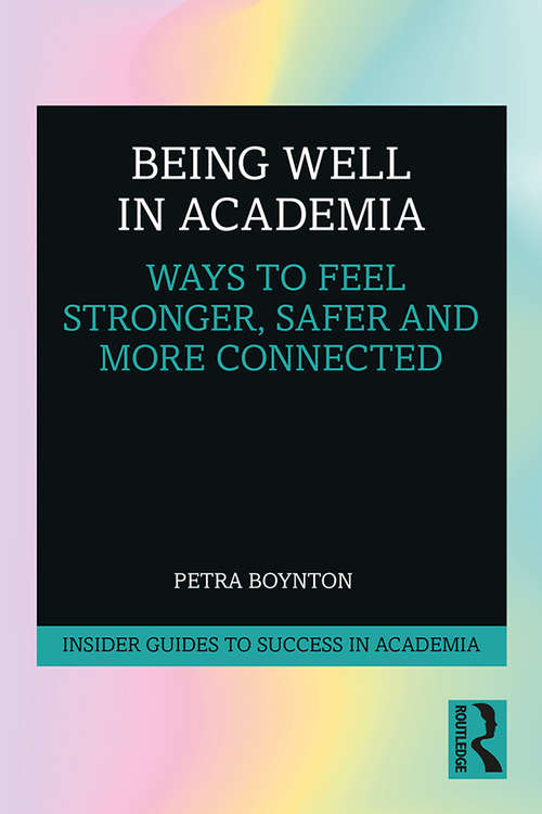 Book cover of Being Well in Academia: Ways to Feel Stronger, Safer and More Connected (Insider Guides to Success in Academia)