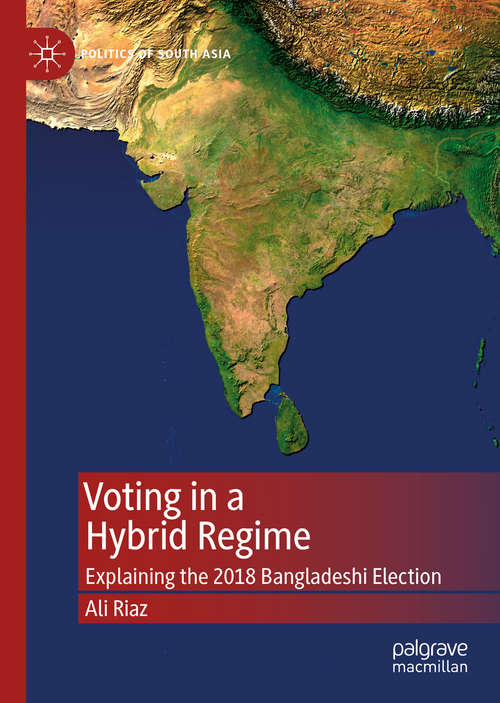 Book cover of Voting in a Hybrid Regime: Explaining the 2018 Bangladeshi Election (1st ed. 2019) (Politics of South Asia)