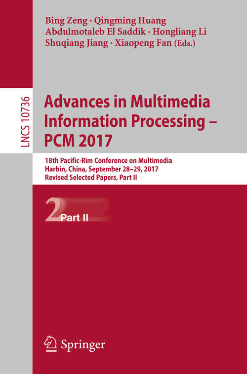 Book cover of Advances in Multimedia Information Processing – PCM 2017: 18th Pacific-Rim Conference on Multimedia, Harbin, China, September 28-29, 2017, Revised Selected Papers, Part II (Lecture Notes in Computer Science #10736)