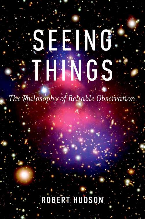Book cover of Seeing Things: The Philosophy of Reliable Observation