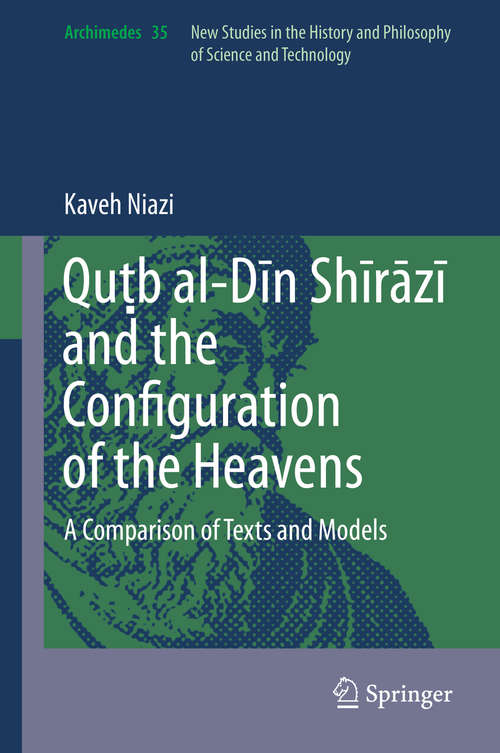 Book cover of Quṭb al-Dīn Shīrāzī and the Configuration of the Heavens: A Comparison of Texts and Models (2014) (Archimedes #35)