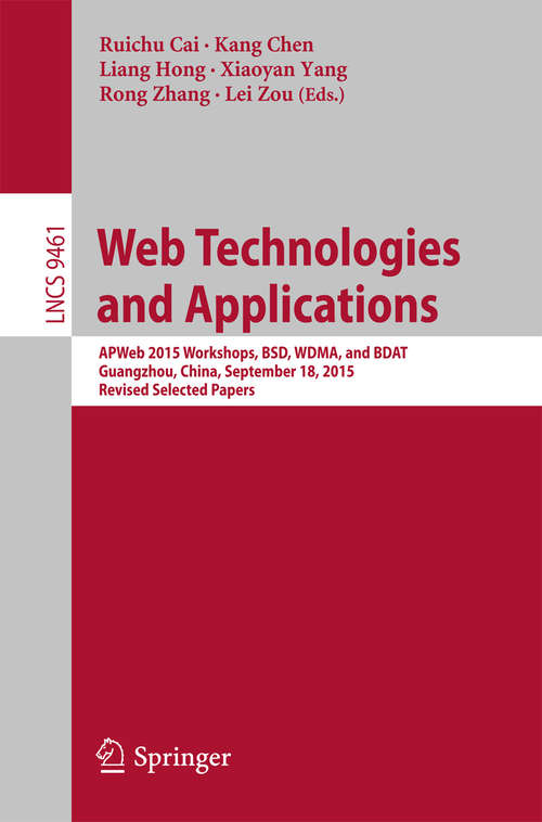 Book cover of Web Technologies and Applications: APWeb 2015 Workshops, BSD, WDMA, and BDAT, Guangzhou, China, September 18, 2015, Revised Selected Papers (1st ed. 2015) (Lecture Notes in Computer Science #9461)