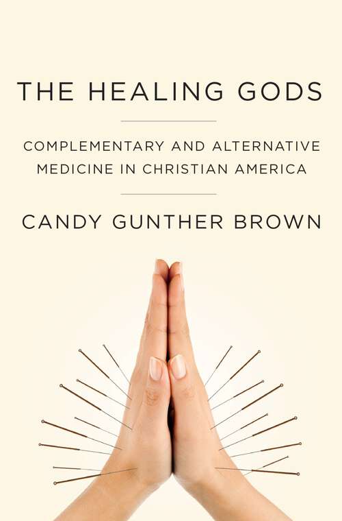 Book cover of The Healing Gods: Complementary and Alternative Medicine in Christian America