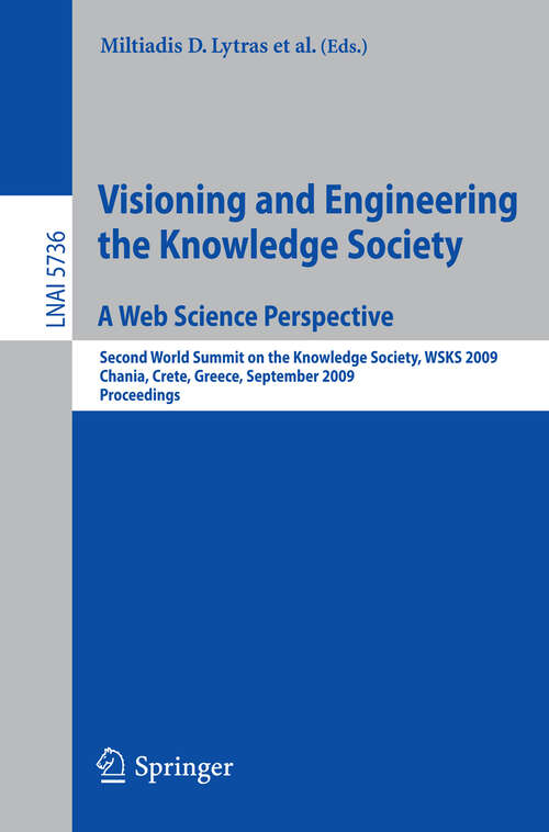 Book cover of Visioning and Engineering the Knowledge Society - A Web Science Perspective: Second World Summit on the Knowledge Society, WSKS 2009, Chania, Crete, Greece, September 16-18, 2009. Proceedings (2009) (Lecture Notes in Computer Science #5736)