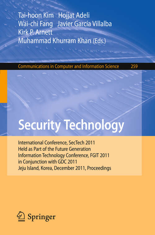 Book cover of Security Technology: International Conference, SecTech 2011, Held as Part of the Future Generation Information Technology Conference, FGIT 2011, in Conjunction with GDC 2011, Jeju Island, Korea, December 8-10, 2011. Proceedings (2011) (Communications in Computer and Information Science #259)