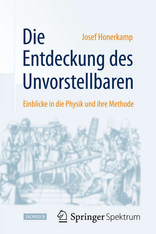 Book cover of Die Entdeckung des Unvorstellbaren: Einblicke in die Physik und ihre Methode (2010)