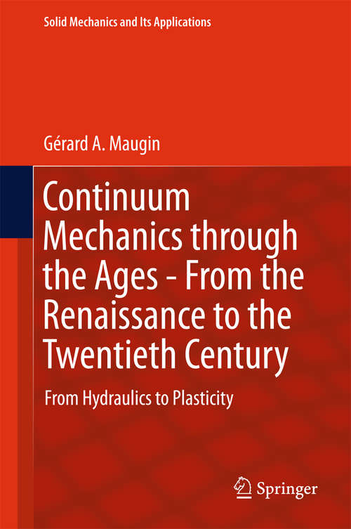 Book cover of Continuum Mechanics through the Ages - From the Renaissance to the Twentieth Century: From Hydraulics to Plasticity (1st ed. 2016) (Solid Mechanics and Its Applications #223)