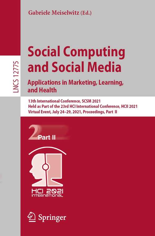 Book cover of Social Computing and Social Media: 13th International Conference, SCSM 2021, Held as Part of the 23rd HCI International Conference, HCII 2021, Virtual Event, July 24–29, 2021, Proceedings, Part  II (1st ed. 2021) (Lecture Notes in Computer Science #12775)