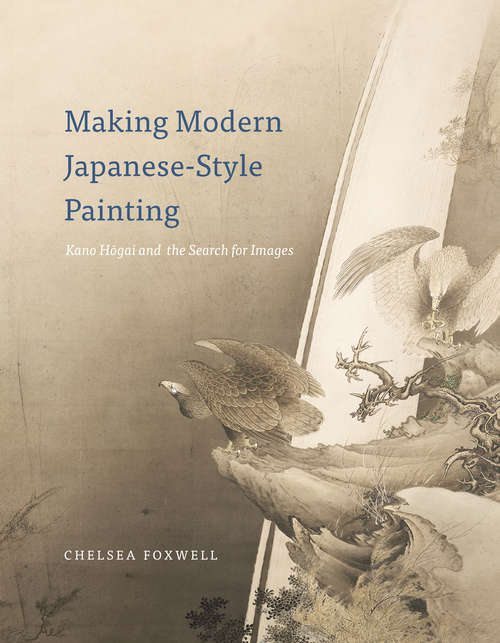 Book cover of Making Modern Japanese-Style Painting: Kano Hogai and the Search for Images
