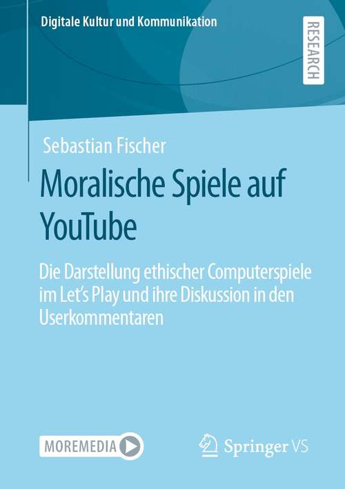 Book cover of Moralische Spiele auf YouTube: Die Darstellung ethischer Computerspiele im Let’s Play und ihre Diskussion in den Userkommentaren (1. Aufl. 2021) (Digitale Kultur und Kommunikation #10)