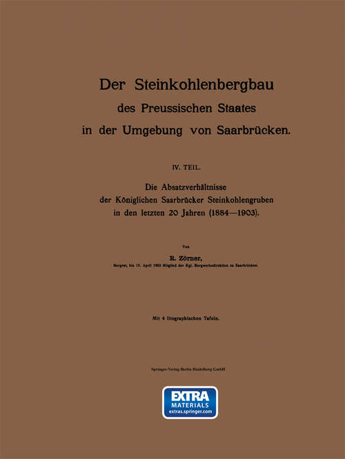 Book cover of Der Steinkohlenbergbau des Preussischen Staates in der Umgebung von Saarbrücken: IV. Teil. Die Absatzverhältnisse der Königlichen Saarbrücker Steinkohlengruben in den letzten 20 Jahren (1884–1903) (1904)