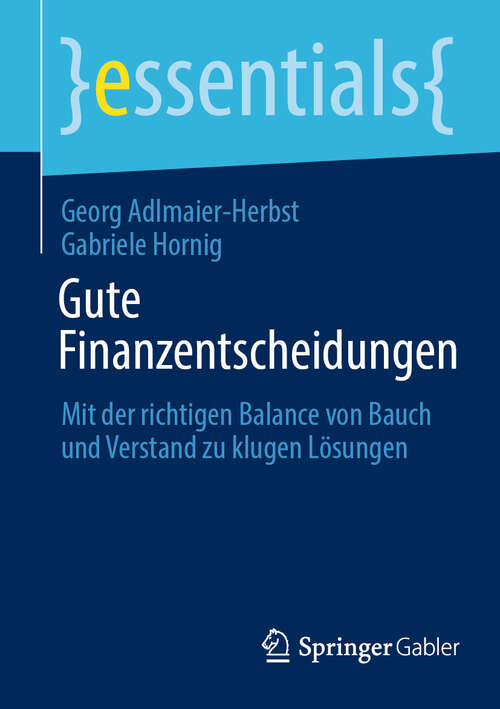 Book cover of Gute Finanzentscheidungen: Mit der richtigen Balance von Bauch und Verstand zu klugen Lösungen (2024) (essentials)