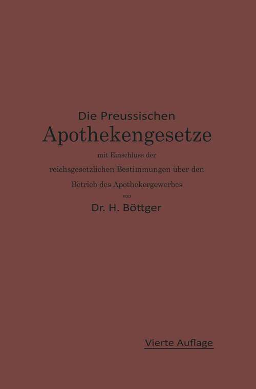 Book cover of Die Preußischen Apothekengesetze mit Einschluß der reichsgesetzlichen Bestimmungen über den Betrieb des Apothekergewerbes (4. Aufl. 1910)