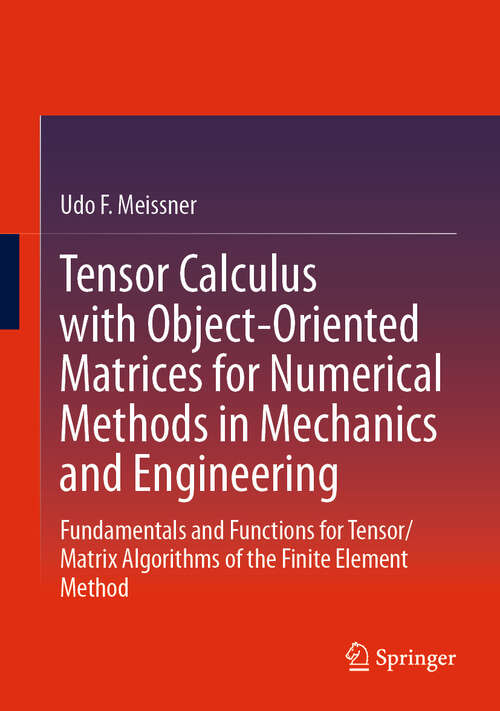 Book cover of Tensor Calculus with Object-Oriented Matrices for Numerical Methods in Mechanics and Engineering: Fundamentals and Functions for Tensor/Matrix Algorithms of the Finite Element Method