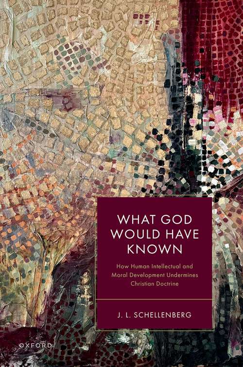 Book cover of What God Would Have Known: How Human Intellectual and Moral Development Undermines Christian Doctrine