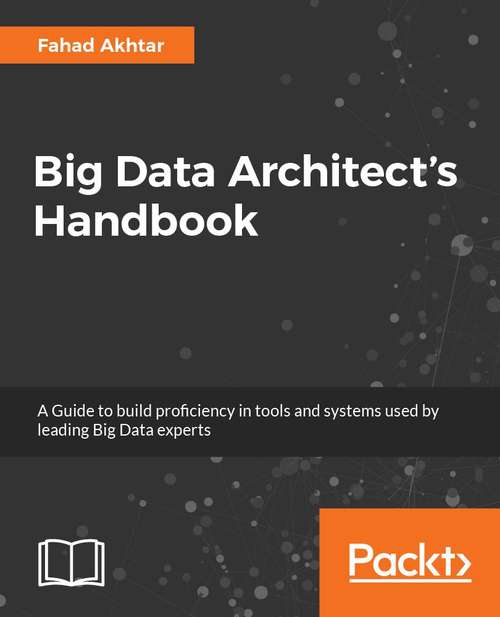 Book cover of Big Data Architect's Handbook: A guide to building proficiency in tools and systems used by leading big data experts