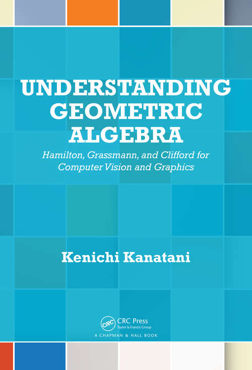 Book cover of Understanding Geometric Algebra: Hamilton, Grassmann, and Clifford for Computer Vision and Graphics