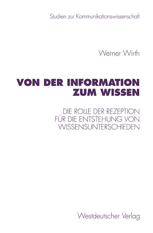 Book cover of Von der Information zum Wissen: Die Rolle der Rezeption für die Entstehung von Wissensunterschieden. Ein Beitrag zur Wissenskluftforschung (1997) (Studien zur Kommunikationswissenschaft #23)