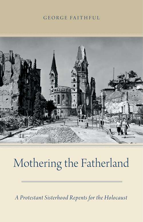 Book cover of Mothering the Fatherland: A Protestant Sisterhood Repents for the Holocaust