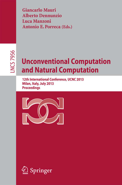 Book cover of Unconventional Computation and Natural Computation: 12th International Conference, UCNC 2013, Milan, Italy, July 1-5, 2013, Proceedings (2013) (Lecture Notes in Computer Science #7956)