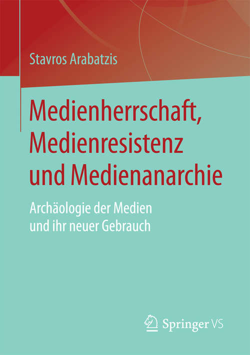 Book cover of Medienherrschaft, Medienresistenz und Medienanarchie: Archäologie der Medien und ihr neuer Gebrauch
