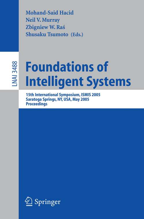 Book cover of Foundations of Intelligent Systems: 15th International Symposium ISMIS 2005, Saratoga Springs, NY, USA, May 25-28, 2005, Proceedings (2005) (Lecture Notes in Computer Science #3488)