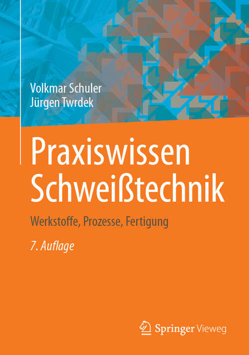 Book cover of Praxiswissen Schweißtechnik: Werkstoffe, Prozesse, Fertigung (7. Auflage 2024)