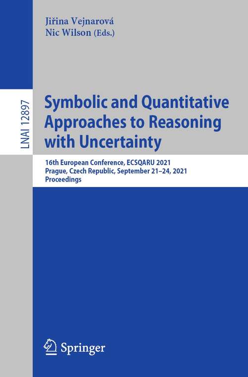 Book cover of Symbolic and Quantitative Approaches to Reasoning with Uncertainty: 16th European Conference, ECSQARU 2021, Prague, Czech Republic, September 21–24, 2021, Proceedings (1st ed. 2021) (Lecture Notes in Computer Science #12897)