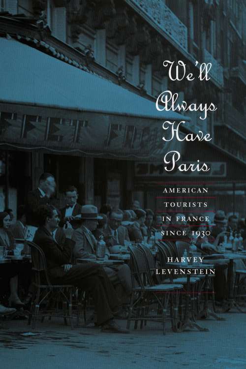 Book cover of We'll Always Have Paris: American Tourists in France since 1930