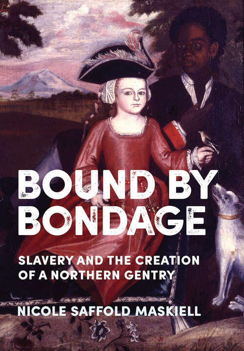 Book cover of Bound by Bondage: Slavery and the Creation of a Northern Gentry (New Netherland Institute Studies)