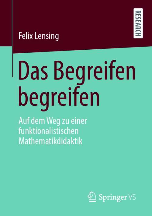 Book cover of Das Begreifen begreifen: Auf dem Weg zu einer funktionalistischen Mathematikdidaktik (1. Aufl. 2021)