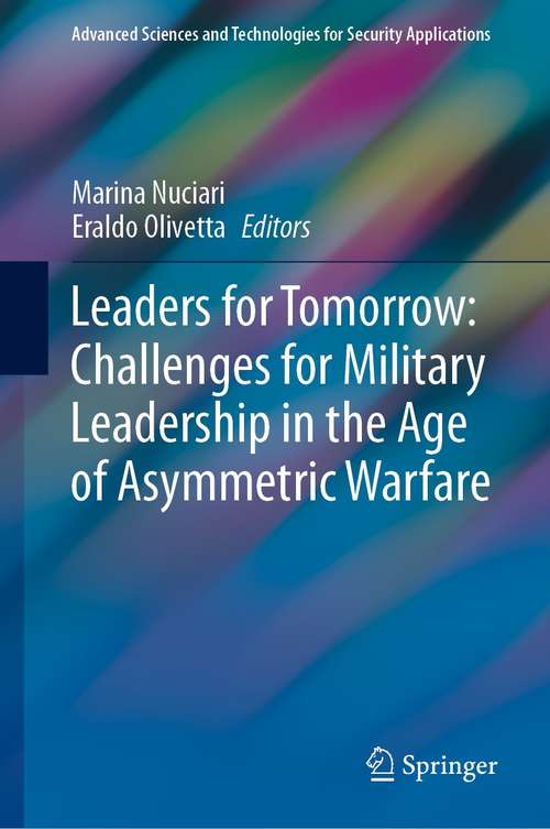 Book cover of Leaders for Tomorrow: Challenges for Military Leadership in the Age of Asymmetric Warfare (1st ed. 2021) (Advanced Sciences and Technologies for Security Applications)