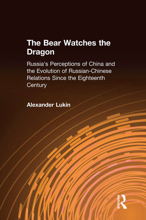 Book cover of The Bear Watches the Dragon: Russia's Perceptions of China and the Evolution of Russian-Chinese Relations Since the Eighteenth Century