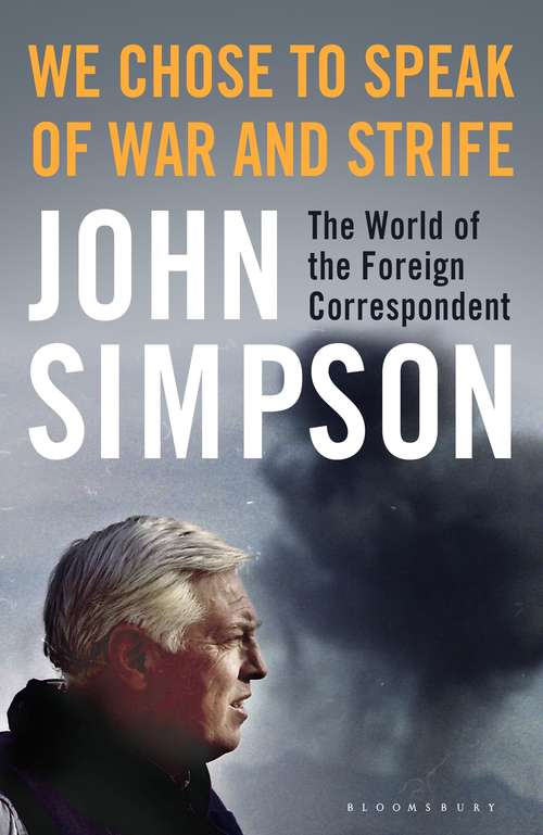 Book cover of We Chose to Speak of War and Strife: The World of the Foreign Correspondent