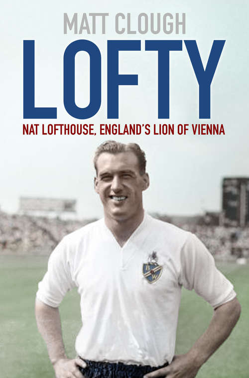 Book cover of Lofty: Nat Lofthouse, England's Lion of Vienna