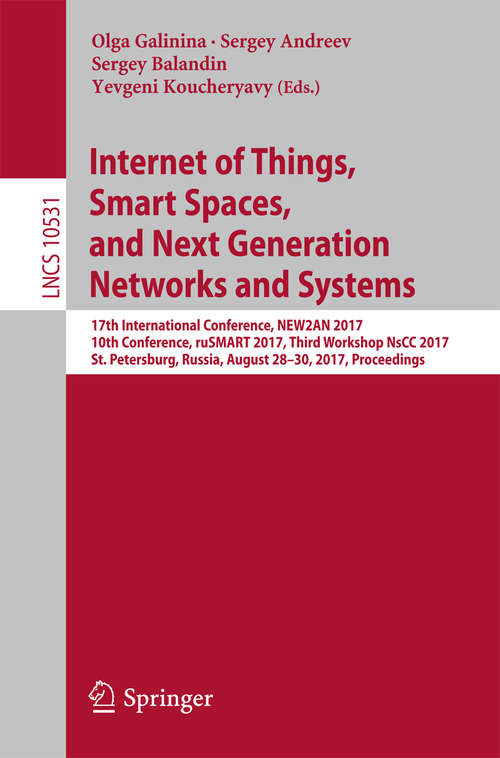 Book cover of Internet of Things, Smart Spaces, and Next Generation Networks and Systems: 17th International Conference, NEW2AN 2017, 10th Conference, ruSMART 2017, Third Workshop NsCC 2017, St. Petersburg, Russia, August 28–30, 2017, Proceedings (Lecture Notes in Computer Science #10531)