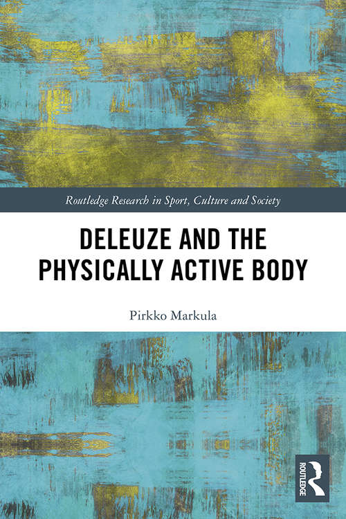 Book cover of Deleuze and the Physically Active Body (Routledge Research in Sport, Culture and Society)