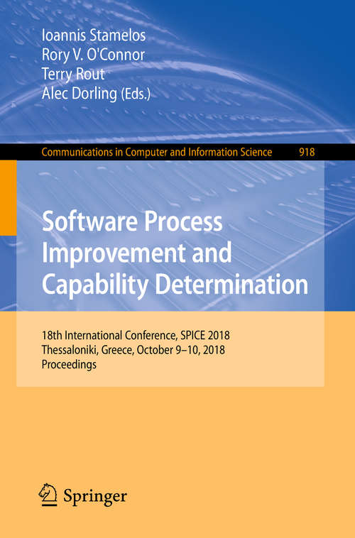 Book cover of Software Process Improvement and Capability Determination: 18th International Conference, SPICE 2018, Thessaloniki, Greece, October 9–10, 2018, Proceedings (1st ed. 2018) (Communications in Computer and Information Science #918)