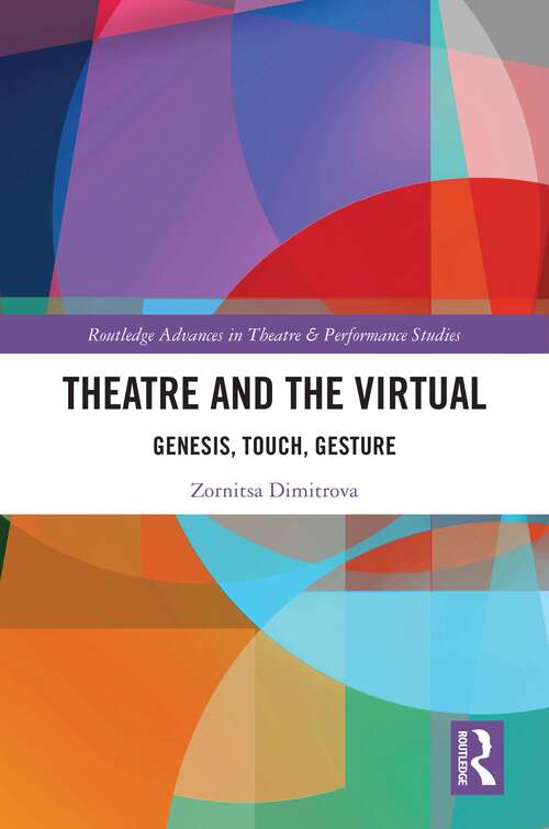 Book cover of Theatre and the Virtual: Genesis, Touch, Gesture (Routledge Advances in Theatre & Performance Studies)