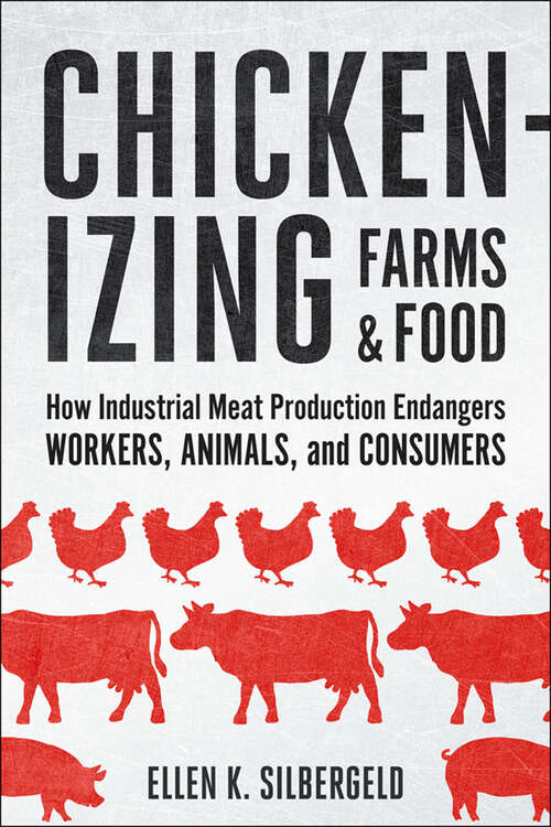 Book cover of Chickenizing Farms and Food: How Industrial Meat Production Endangers Workers, Animals, and Consumers