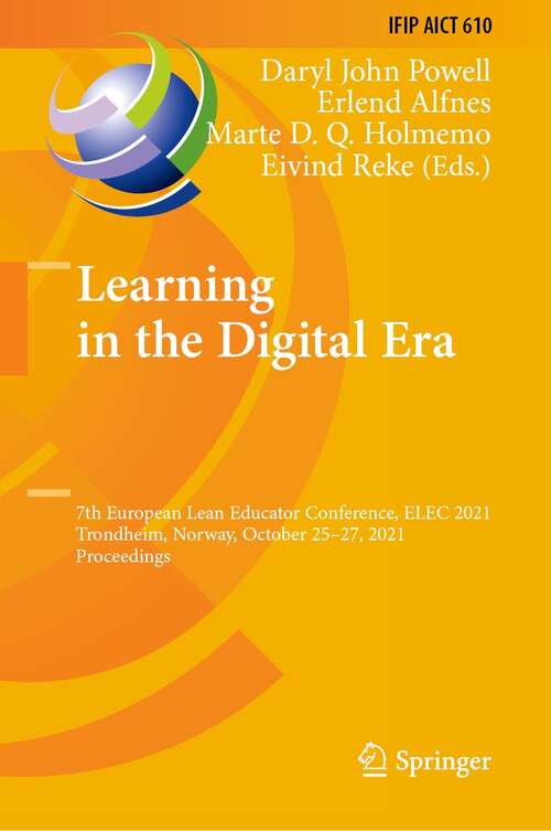 Book cover of Learning in the Digital Era: 7th European Lean Educator Conference, ELEC 2021, Trondheim, Norway, October 25–27, 2021, Proceedings (1st ed. 2021) (IFIP Advances in Information and Communication Technology #610)