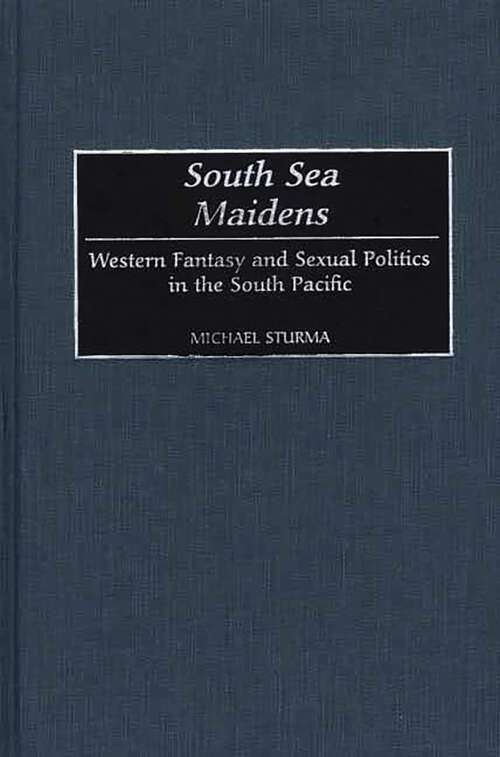 Book cover of South Sea Maidens: Western Fantasy And Sexual Politics In The South Pacific (Contributions To The Study Of World History Ser.)