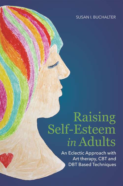Book cover of Raising Self-Esteem in Adults: An Eclectic Approach with Art Therapy, CBT and DBT Based Techniques