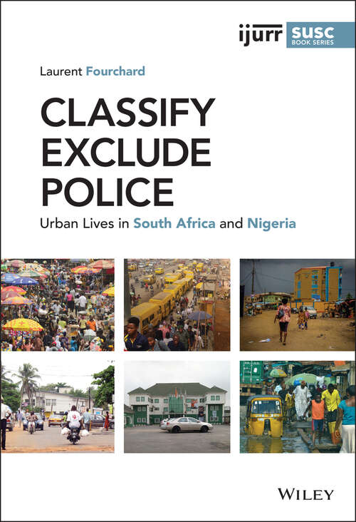 Book cover of Classify, Exclude, Police: Urban Lives in South Africa and Nigeria (IJURR Studies in Urban and Social Change Book Series)