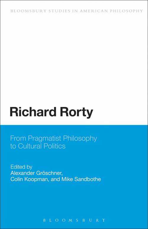 Book cover of Richard Rorty: From Pragmatist Philosophy to Cultural Politics (Bloomsbury Studies in American Philosophy)